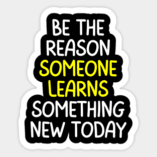 Teacher Quote Be The Reason Someone Learns Something New Today Sticker